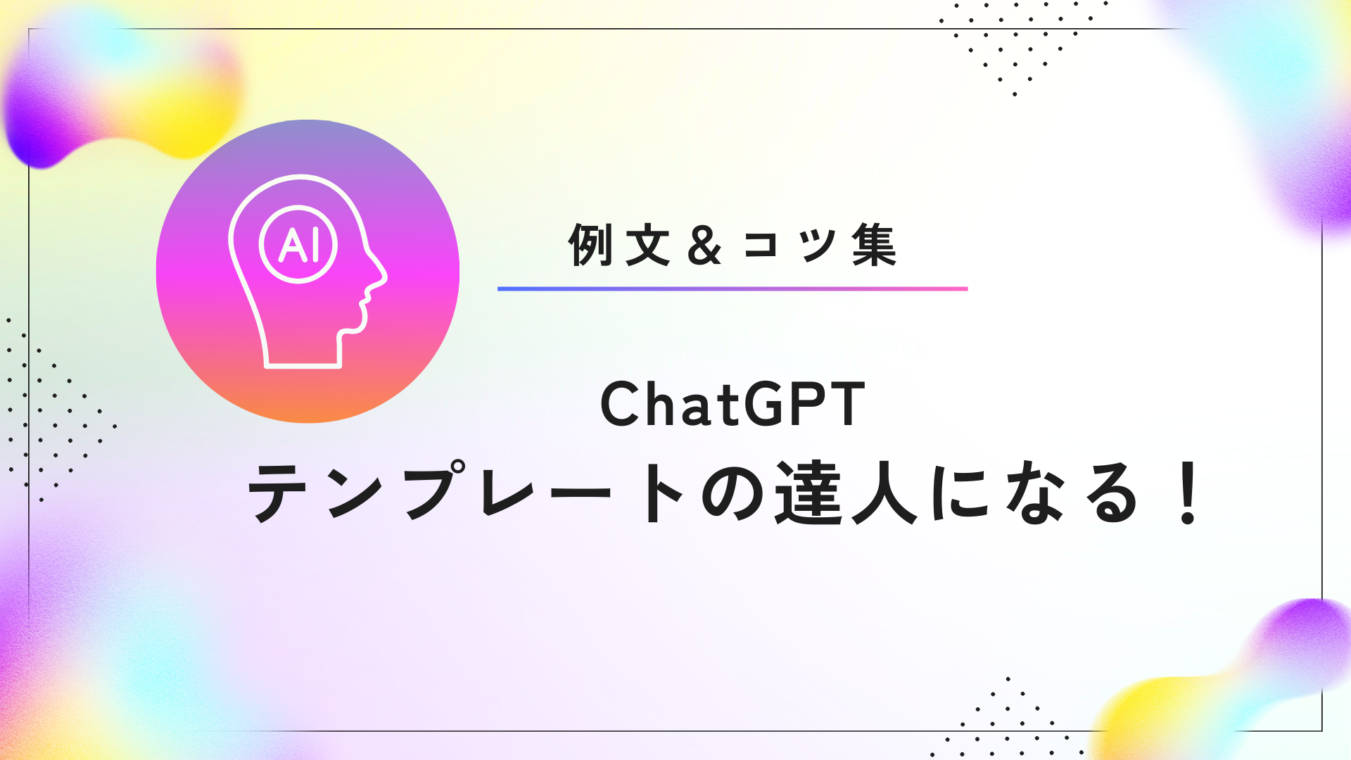 【必見】ChatGPTテンプレートの達人になる！例文＆コツ集